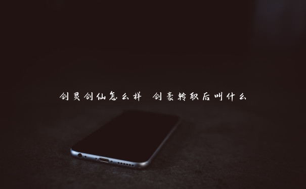 剑灵剑仙怎么样 剑豪转职后叫什么