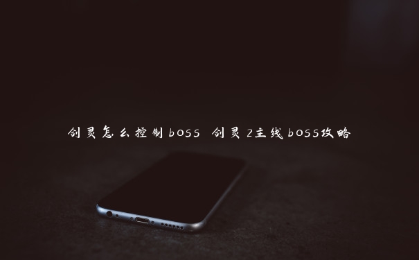 剑灵怎么控制boss 剑灵2主线boss攻略