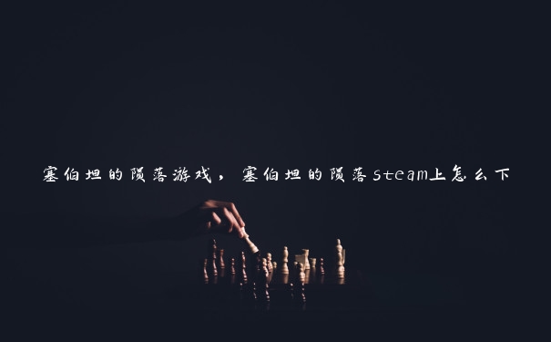 塞伯坦的陨落游戏，塞伯坦的陨落steam上怎么下